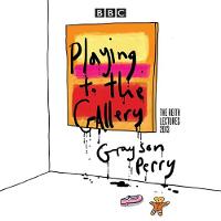Grayson Perry: Playing to the Gallery: The Reith Lectures (CD-Audio)