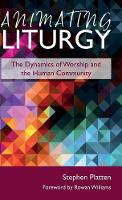 Animating Liturgy: The Dynamics of Worship and the Human Community (Hardback)