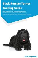 Black Russian Terrier Training Guide Black Russian Terrier Training Guide Includes: Black Russian Terrier Agility Training, Tricks, Socializing, Housetraining, Obedience Training, Behavioral Training, and More (Paperback)