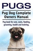 Pugs. Pug Dog Complete Owners Manual. Pug book for care, costs, feeding, grooming, health and training. (Paperback)