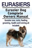 Eurasiers. Eurasier Dog Complete Owners Manual. Eurasier care, costs, feeding, grooming, health and training all included. (Paperback)