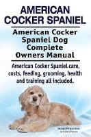American Cocker Spaniel. American Cocker Spaniel Dog Complete Owners Manual. American Cocker Spaniel care, costs, feeding, grooming, health and training all included. (Paperback)