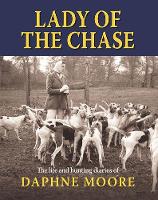 Lady of the Chase: The Life and Hunting Diaries of Daphne Moore (Hardback)