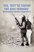 'Sir, They'Re Taking the Kids Indoors': The British Army in Northern Ireland 1973-74 (Paperback)