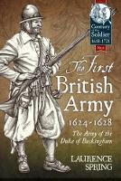 The First British Army, 1624-1628: The Army of the Duke of Buckingham - Century of the Soldier (Hardback)
