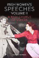 Irish Women's Speeches Volume II: A Rich Chorus of Voices (Paperback)