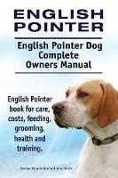 English Pointer. English Pointer Dog Complete Owners Manual. English Pointer book for care, costs, feeding, grooming, health and training. (Paperback)