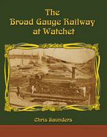 The Broad Gauge Railway at Watchet (Paperback)