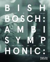 Bish Bosch: Ambisymphonic: A Project by Scott Walker, Ian Forsyth and Jane Pollard (Hardback)
