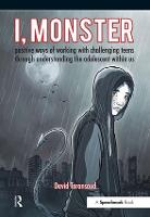 I, Monster: Positive Ways of Working with Challenging Teens Through Understanding the Adolescent Within Us (Paperback)