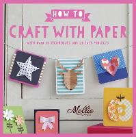 How to Craft with Paper: With Over 50 Techniques and 20 Easy Projects - Mollie Makes (Paperback)
