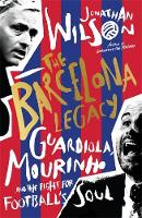 The Barcelona Legacy: Guardiola, Mourinho and the Fight For Football's Soul (Hardback)