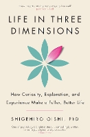 Life in Three Dimensions: How Curiosity, Exploration and Experience Make a Fuller, Better Life (Paperback)