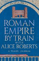 Roman Empire by Train with Alice Roberts: A Travel Journal (Hardback)