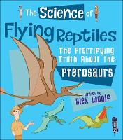 The Science of Flying Reptiles: The Pterrifying Truth about the Pterosaurs - The Science Of... (Paperback)