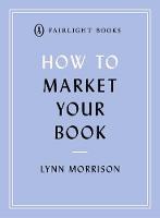 How to Market Your Book: A book marketing manual for both self-published and traditionally published authors - Fairlight's How to... Modern Living Series (Paperback)