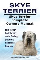 Skye Terrier. Skye Terrier Complete Owners Manual. Skye Terrier book for care, costs, feeding, grooming, health and training. (Paperback)