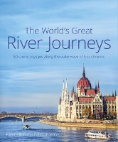 The World's Great River Journeys: 50 scenic voyages along the waterways of 5 continents (Hardback)