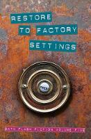 Restore to Factory Settings: Bath Flash Fiction Volume Five - Bath Flash Fiction Award 5 (Paperback)