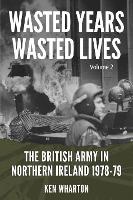 Wasted Years Wasted Lives, Volume 2: The British Army in Northern Ireland 1978-79 (Paperback)
