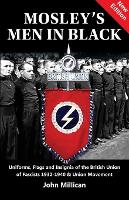 Mosley's Men in Black: Uniforms, Flags and Insignia of the British Union of Fascists 1932-1940 & Union Movement (Paperback)