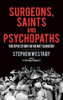 Surgeons, Saints and Psychopaths: The Epic History of Heart Surgery (Hardback)