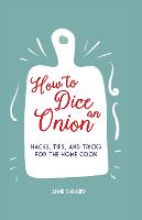 How to Dice an Onion: Hacks, Tips, and Tricks for the Home Cook (Hardback)