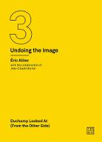 Duchamp Looked At (From the Other Side): (Undoing the Image 3) (Paperback)