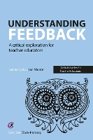Understanding Feedback: A critical exploration for teacher educators - Critical Guides for Teacher Educators (Paperback)