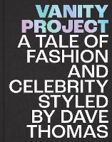 Vanity Project: A Tale of Fashion and Celebrity Styled by Dave Thomas (Hardback)