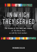 In Which They Served: The stories of five men and women of the Great War as told by their medals (Hardback)