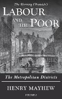 Labour and the Poor Volume I: The Metropolitan Districts - The Morning Chronicle's Labour and the Poor 1 (Hardback)