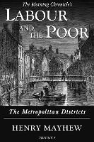 Labour and the Poor Volume I: The Metropolitan Districts - The Morning Chronicle's Labour and the Poor 1 (Paperback)
