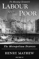 Labour and the Poor Volume IV: The Metropolitan Districts - The Morning Chronicle's Labour and the Poor 4 (Paperback)