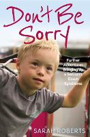 Don't Be Sorry: Further Adventures Bringing Up a Son with Down Syndrome (Paperback)