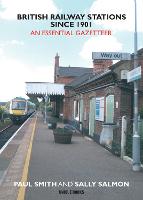 British Railway Stations Since 1901: An Essential Gazetteer (Paperback)