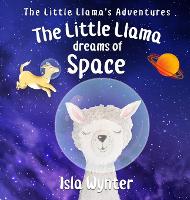 The Little Llama Dreams of Space - The Little Llama's Adventures 4 (Hardback)