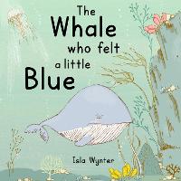 The Whale Who Felt a Little Blue: A Picture Book About Depression (Hardback)