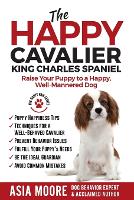 The Happy Cavalier King Charles Spaniel: Raise Your Puppy to a Happy, Well-Mannered dog - The Happy Paw (Paperback)