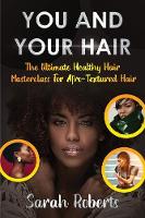 You and Your Hair: The Ultimate Healthy Hair Masterclass for Afro Textured Hair (Paperback)