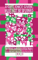 A Gift, Once Given, Must Not Be Spurned, A: The VERVE Anthology of Eco-Poetry (Paperback)