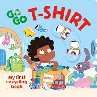 Go, Go, T-Shirt: My first recycling book - Go Go Eco! (Board book)