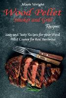 Wood Pellet Smoker and Grill Recipes: Easy and Tasty Recipes for your Wood Pellet Cooker for Real Barbecue (Paperback)