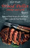 Wood Pellet Smoker and Grill Recipes: Easy and Tasty Recipes for your Wood Pellet Cooker for Real Barbecue (Hardback)