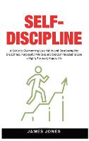 Self-Discipline: A Guide to Overcoming Lazy Habits and Developing the Disciplined, Purposeful Mindset and Stoicism Needed to Live a Highly Focused, Happy Life (Hardback)