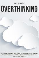 Overthinking: Learn How to Break Free of Overthinking, Be Yourself and Build Mental Toughness Using Fast Success Habits and Meditation. Declutter Your Mind, Discover Mindfulness for Creativity and Slow Down Your Brain (Paperback)