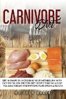 Carnivore Diet: Get in shape by increasing your metabolism with easy to follow protein diet recipes that will help you lose weight and improve your overall health (Paperback)