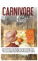 Carnivore Diet: Get in shape by increasing your metabolism with easy to follow protein diet recipes that will help you lose weight and improve your overall health (Hardback)