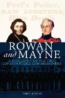 Rowan and Mayne: A Biography of the First London Police Commissioners