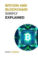 Bitcoin and Blockchain Simply Explained: A Journey Into the Asset Class that is Changing the Financial System - Learn to Profit from The Greatest Bull Run of All Time! (Paperback)